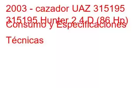 2003 - cazador UAZ 315195
315195 Hunter 2.4 D (86 Hp) Consumo y Especificaciones Técnicas