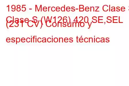 1985 - Mercedes-Benz Clase S
Clase S (W126) 420 SE,SEL (231 CV) Consumo y especificaciones técnicas