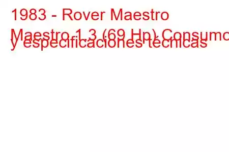 1983 - Rover Maestro
Maestro 1.3 (69 Hp) Consumo y especificaciones técnicas