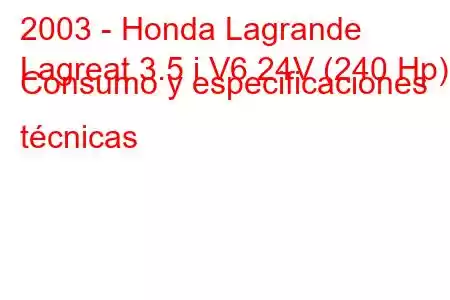 2003 - Honda Lagrande
Lagreat 3.5 i V6 24V (240 Hp) Consumo y especificaciones técnicas