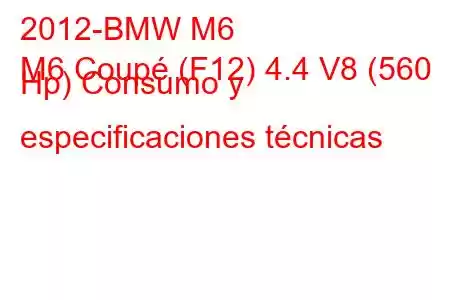 2012-BMW M6
M6 Coupé (F12) 4.4 V8 (560 Hp) Consumo y especificaciones técnicas