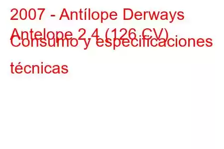 2007 - Antílope Derways
Antelope 2.4 (126 CV) Consumo y especificaciones técnicas