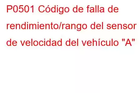 P0501 Código de falla de rendimiento/rango del sensor de velocidad del vehículo 