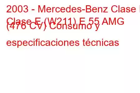 2003 - Mercedes-Benz Clase E
Clase E (W211) E 55 AMG (476 CV) Consumo y especificaciones técnicas