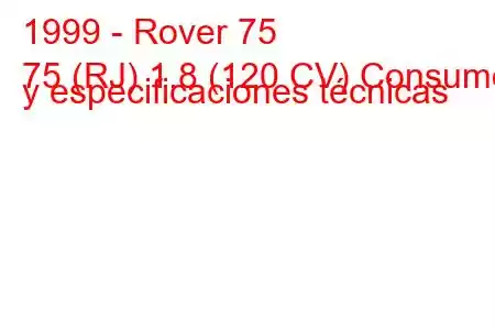 1999 - Rover 75
75 (RJ) 1.8 (120 CV) Consumo y especificaciones técnicas