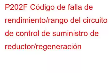 P202F Código de falla de rendimiento/rango del circuito de control de suministro de reductor/regeneración