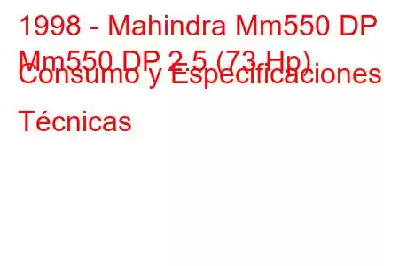 1998 - Mahindra Mm550 DP
Mm550 DP 2.5 (73 Hp) Consumo y Especificaciones Técnicas