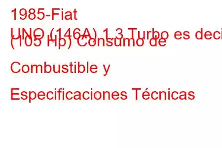 1985-Fiat
UNO (146A) 1.3 Turbo es decir. (105 Hp) Consumo de Combustible y Especificaciones Técnicas