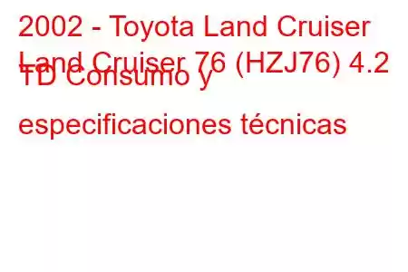 2002 - Toyota Land Cruiser
Land Cruiser 76 (HZJ76) 4.2 TD Consumo y especificaciones técnicas