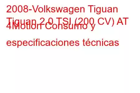 2008-Volkswagen Tiguan
Tiguan 2.0 TSI (200 CV) AT 4Motion Consumo y especificaciones técnicas