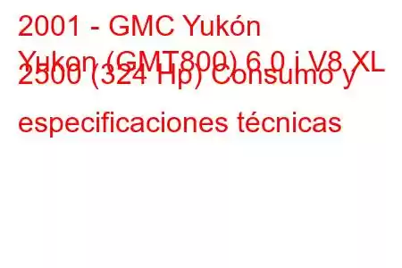 2001 - GMC Yukón
Yukon (GMT800) 6.0 i V8 XL 2500 (324 Hp) Consumo y especificaciones técnicas