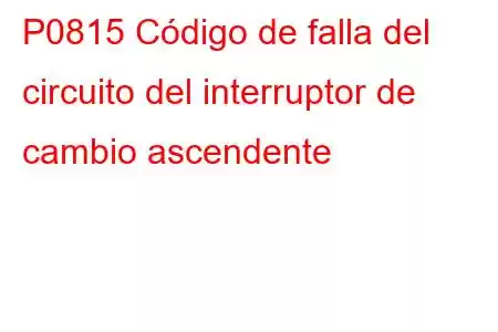 P0815 Código de falla del circuito del interruptor de cambio ascendente