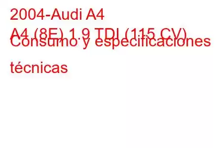 2004-Audi A4
A4 (8E) 1.9 TDI (115 CV) Consumo y especificaciones técnicas