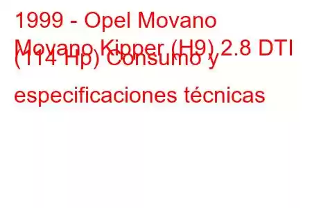 1999 - Opel Movano
Movano Kipper (H9) 2.8 DTI (114 Hp) Consumo y especificaciones técnicas