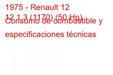 1975 - Renault 12
12 1.3 (1170) (50 Hp) Consumo de combustible y especificaciones técnicas