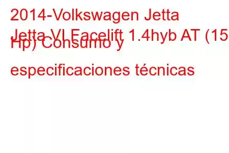 2014-Volkswagen Jetta
Jetta VI Facelift 1.4hyb AT (150 Hp) Consumo y especificaciones técnicas