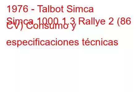 1976 - Talbot Simca
Simca 1000 1.3 Rallye 2 (86 CV) Consumo y especificaciones técnicas