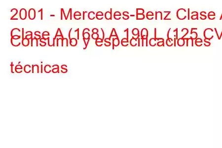 2001 - Mercedes-Benz Clase A
Clase A (168) A 190 L (125 CV) Consumo y especificaciones técnicas