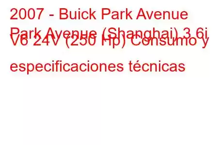 2007 - Buick Park Avenue
Park Avenue (Shanghai) 3.6i V6 24V (250 Hp) Consumo y especificaciones técnicas