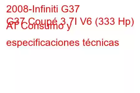 2008-Infiniti G37
G37 Coupé 3.7I V6 (333 Hp) AT Consumo y especificaciones técnicas