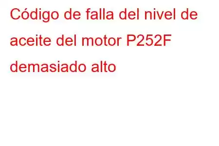 Código de falla del nivel de aceite del motor P252F demasiado alto