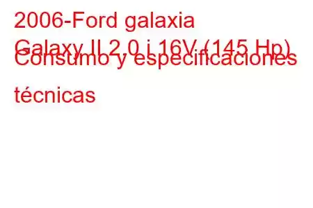 2006-Ford galaxia
Galaxy II 2.0 i 16V (145 Hp) Consumo y especificaciones técnicas