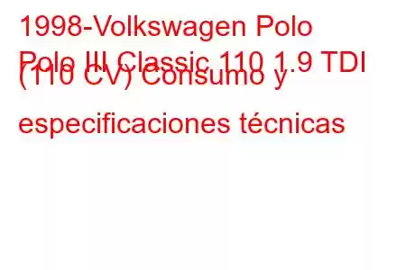 1998-Volkswagen Polo
Polo III Classic 110 1.9 TDI (110 CV) Consumo y especificaciones técnicas