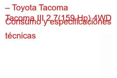 – Toyota Tacoma
Tacoma III 2.7(159 Hp) 4WD Consumo y especificaciones técnicas