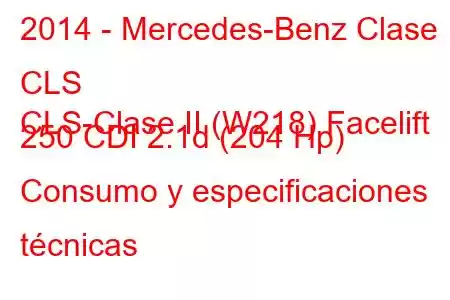 2014 - Mercedes-Benz Clase CLS
CLS-Clase II (W218) Facelift 250 CDI 2.1d (204 Hp) Consumo y especificaciones técnicas