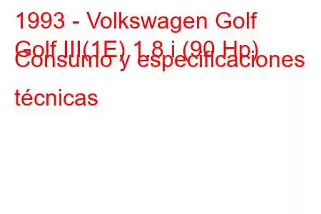 1993 - Volkswagen Golf
Golf III(1E) 1.8 i (90 Hp) Consumo y especificaciones técnicas