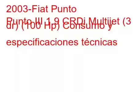 2003-Fiat Punto
Punto III 1.9 CRDi Multijet (3 dr) (100 Hp) Consumo y especificaciones técnicas