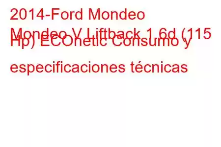 2014-Ford Mondeo
Mondeo V Liftback 1.6d (115 Hp) ECOnetic Consumo y especificaciones técnicas