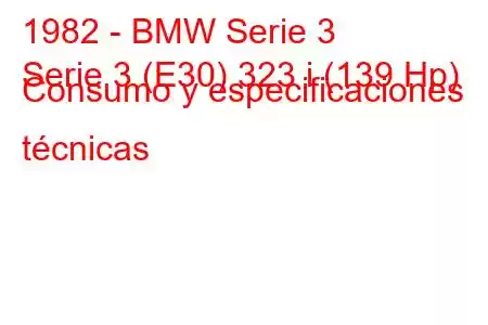 1982 - BMW Serie 3
Serie 3 (E30) 323 i (139 Hp) Consumo y especificaciones técnicas