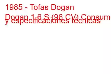 1985 - Tofas Dogan
Dogan 1.6 S (96 CV) Consumo y especificaciones técnicas