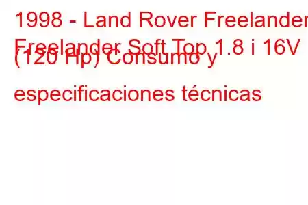 1998 - Land Rover Freelander
Freelander Soft Top 1.8 i 16V (120 Hp) Consumo y especificaciones técnicas