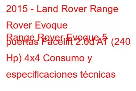 2015 - Land Rover Range Rover Evoque
Range Rover Evoque 5 puertas Facelift 2.0d AT (240 Hp) 4x4 Consumo y especificaciones técnicas