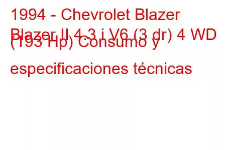 1994 - Chevrolet Blazer
Blazer II 4.3 i V6 (3 dr) 4 WD (193 Hp) Consumo y especificaciones técnicas