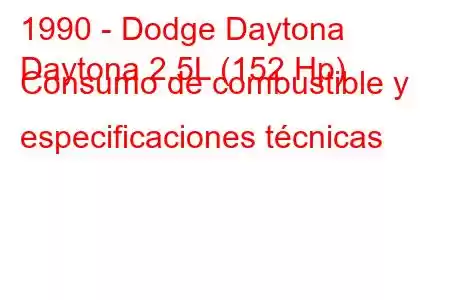 1990 - Dodge Daytona
Daytona 2.5L (152 Hp) Consumo de combustible y especificaciones técnicas