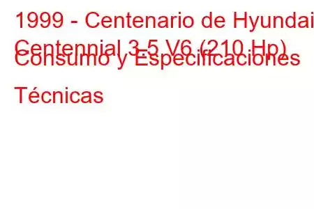 1999 - Centenario de Hyundai
Centennial 3.5 V6 (210 Hp) Consumo y Especificaciones Técnicas