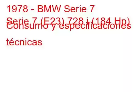 1978 - BMW Serie 7
Serie 7 (E23) 728 i (184 Hp) Consumo y especificaciones técnicas