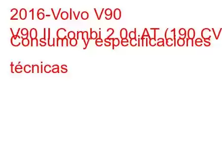 2016-Volvo V90
V90 II Combi 2.0d AT (190 CV) Consumo y especificaciones técnicas