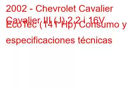 2002 - Chevrolet Cavalier
Cavalier III (J) 2.2 i 16V EcoTec (141 Hp) Consumo y especificaciones técnicas