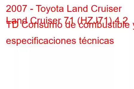 2007 - Toyota Land Cruiser
Land Cruiser 71 (HZJ71) 4.2 TD Consumo de combustible y especificaciones técnicas