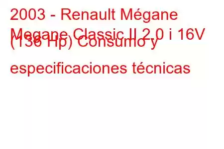 2003 - Renault Mégane
Megane Classic II 2.0 i 16V (136 Hp) Consumo y especificaciones técnicas