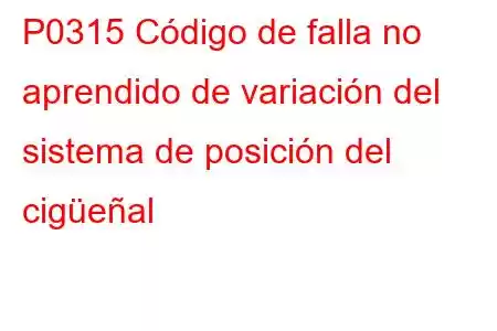 P0315 Código de falla no aprendido de variación del sistema de posición del cigüeñal