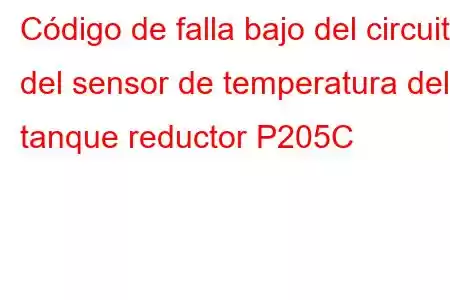 Código de falla bajo del circuito del sensor de temperatura del tanque reductor P205C