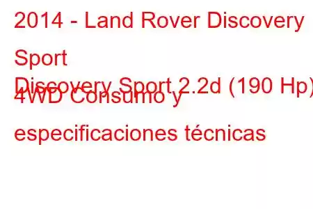 2014 - Land Rover Discovery Sport
Discovery Sport 2.2d (190 Hp) 4WD Consumo y especificaciones técnicas