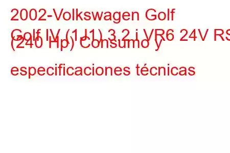 2002-Volkswagen Golf
Golf IV (1J1) 3.2 i VR6 24V RSI (240 Hp) Consumo y especificaciones técnicas