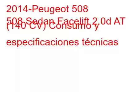 2014-Peugeot 508
508 Sedan Facelift 2.0d AT (140 CV) Consumo y especificaciones técnicas