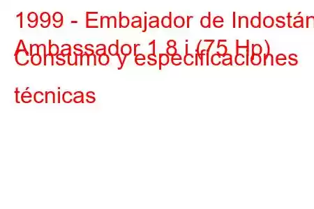 1999 - Embajador de Indostán
Ambassador 1.8 i (75 Hp) Consumo y especificaciones técnicas